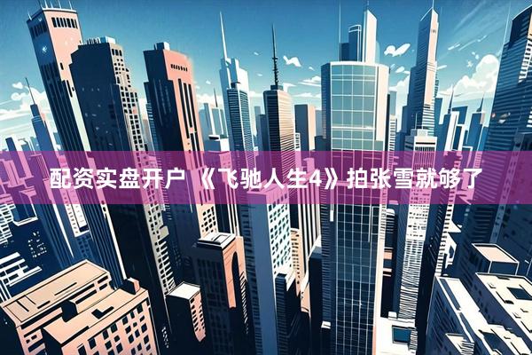 配资实盘开户 《飞驰人生4》拍张雪就够了